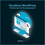 Headless WordPress: The Future of Development?